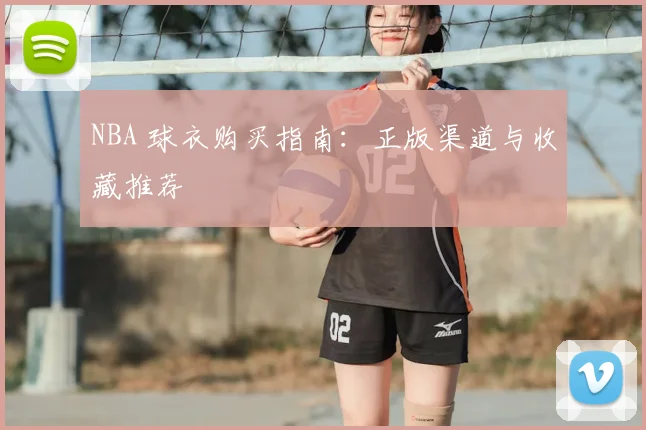 NBA 球衣购买指南:正版渠道与收藏推荐