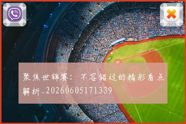 聚焦世锦赛:不容错过的精彩看点解析_20260605171339
