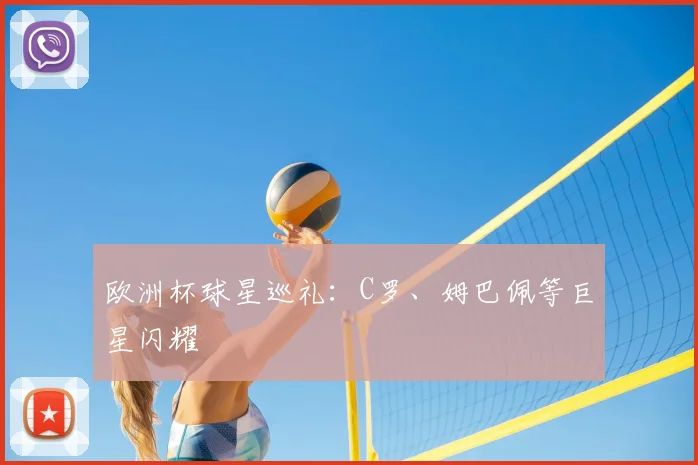 欧洲杯球星巡礼：C罗、姆巴佩等巨星闪耀